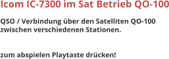 Icom IC-7300 im Sat Betrieb QO-100 QSO / Verbindung ber den Satelliten QO-100 zwischen verschiedenen Stationen.   zum abspielen Playtaste drcken!